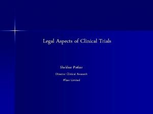 Legal Aspects of Clinical Trials Shekhar Potkar Director