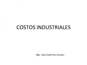 COSTOS INDUSTRIALES Mgr Omar David Prez Fuentes PLAN