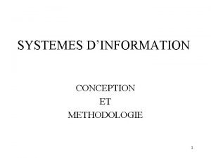 SYSTEMES DINFORMATION CONCEPTION ET METHODOLOGIE 1 Systme dinformation