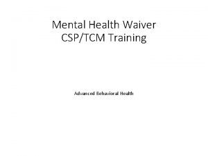Mental Health Waiver CSPTCM Training Advanced Behavioral Health