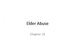 Elder Abuse Chapter 18 Elder Abuse Rapidly growing