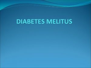 DIABETES MELITUS Definisi Diabetes Melitus merupakan kelompok kelainan