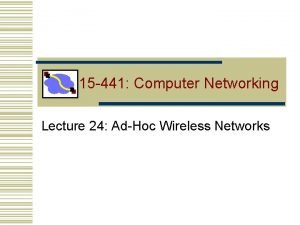 15 441 Computer Networking Lecture 24 AdHoc Wireless