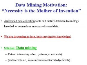 Data Mining Motivation Necessity is the Mother of