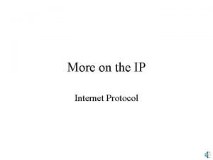 More on the IP Internet Protocol Internet Layer