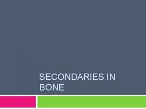 SECONDARIES IN BONE Content Introduction Epidemiology Pathogenesis Clinical