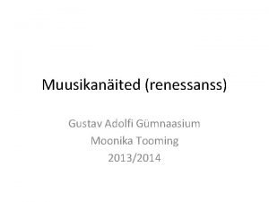 Muusikanited renessanss Gustav Adolfi Gmnaasium Moonika Tooming 20132014