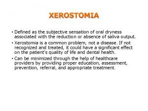 XEROSTOMIA Defined as the subjective sensation of oral