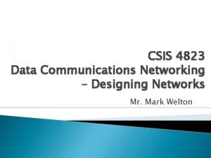 CSIS 4823 Data Communications Networking Designing Networks Mr