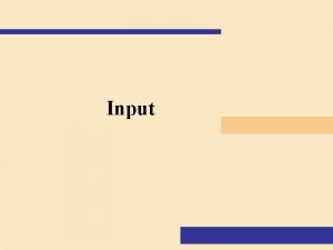 Input Chapter 5 Objectives Define input Explain how