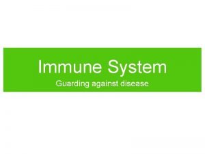 Immune System Guarding against disease You wake up