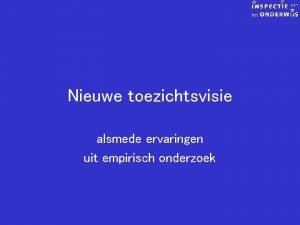 Nieuwe toezichtsvisie alsmede ervaringen uit empirisch onderzoek Toezichtsvisie