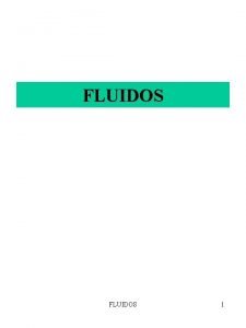 FLUIDOS 1 OBJETIVOS 1 Distinguir entre un fluido