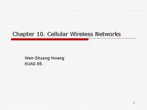 Chapter 10 Cellular Wireless Networks WenShyang Hwang KUAS