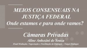 MEIOS CONSENSUAIS NA JUSTIA FEDERAL Onde estamos e