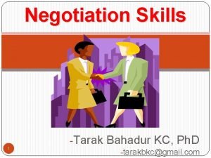Negotiation Skills 1 Tarak Bahadur KC Ph D
