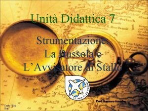 Unit Didattica 7 Strumentazione La Bussola e LAvvisatore