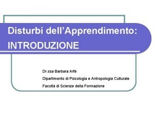 Disturbi dellApprendimento INTRODUZIONE Dr ssa Barbara Arf Dipartimento