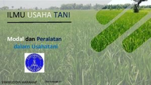 ILMU USAHA TANI Modal dan Peralatan dalam Usahatani