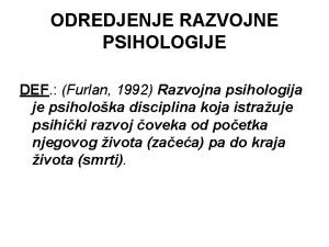 ODREDJENJE RAZVOJNE PSIHOLOGIJE DEF Furlan 1992 Razvojna psihologija