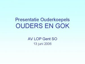 Presentatie Ouderkoepels OUDERS EN GOK AV LOP Gent