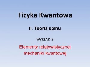 Fizyka Kwantowa II Teoria spinu WYKAD 5 Elementy