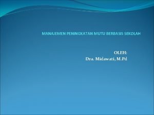 MANAJEMEN PENINGKATAN MUTU BERBASIS SEKOLAH OLEH Dra Midawati