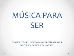MSICA PARA SER SENSIBILIZAO E VIVNCIAS MUSICAIS ATRAVS