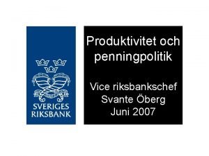 Produktivitet och penningpolitik Vice riksbankschef Svante berg Juni