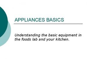 APPLIANCES BASICS Understanding the basic equipment in the