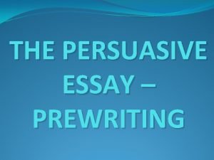 THE PERSUASIVE ESSAY PREWRITING Choose an issue A