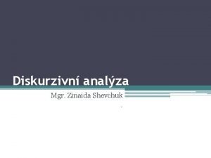 Diskurzivn analza Mgr Zinaida Shevchuk Diskurzivn analza Dikskurzivn