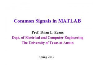 Common Signals in MATLAB Prof Brian L Evans