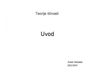 Teorije linosti Uvod Asmir Graanin 20122013 Teorije linosti