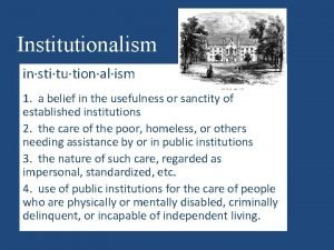 Institutionalism institutionalism 1 a belief in the usefulness