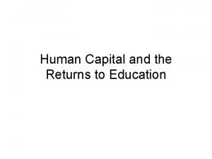 Human Capital and the Returns to Education Human