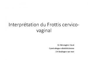 Interprtation du Frottis cervicovaginal Dr Brengre Sicot Gyncologueobsttricienne