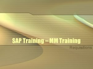 SAP Training MM Training Requisitions Agenda Entering a