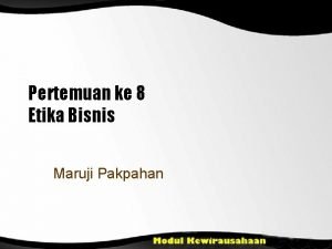 Pertemuan ke 8 Etika Bisnis Maruji Pakpahan Tujuan