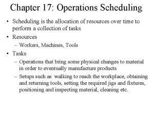 Chapter 17 Operations Scheduling Scheduling is the allocation