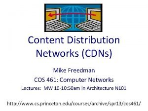 Content Distribution Networks CDNs Mike Freedman COS 461