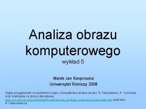 Analiza obrazu komputerowego wykad 5 Marek Jan Kasprowicz