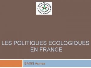 LES POLITIQUES ECOLOGIQUES EN FRANCE BASKI Asmaa Plan