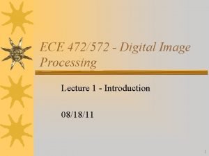 ECE 472572 Digital Image Processing Lecture 1 Introduction