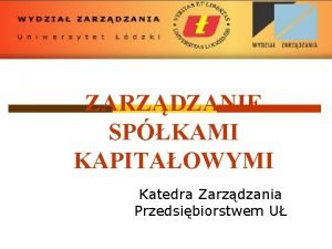 BLOK SPECJALIZACYJNY ZARZDZANIE SPKAMI KAPITAOWYMI Katedra Zarzdzania Przedsibiorstwem