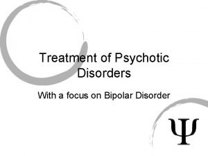 Treatment of Psychotic Disorders With a focus on