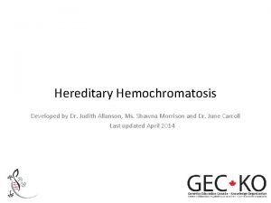 Hereditary Hemochromatosis Developed by Dr Judith Allanson Ms