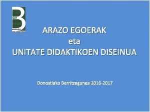 ARAZO EGOERAK eta UNITATE DIDAKTIKOEN DISEINUA Donostiako Berritzegunea