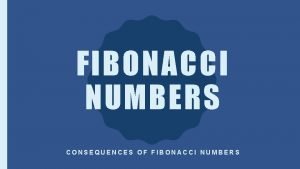 FIBONACCI NUMBERS CONSEQUENCES OF FIBONACCI NUMBERS HOW MANY