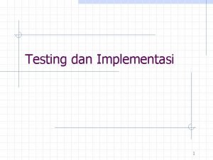 Testing dan Implementasi 1 Seberapa baik sistem yang